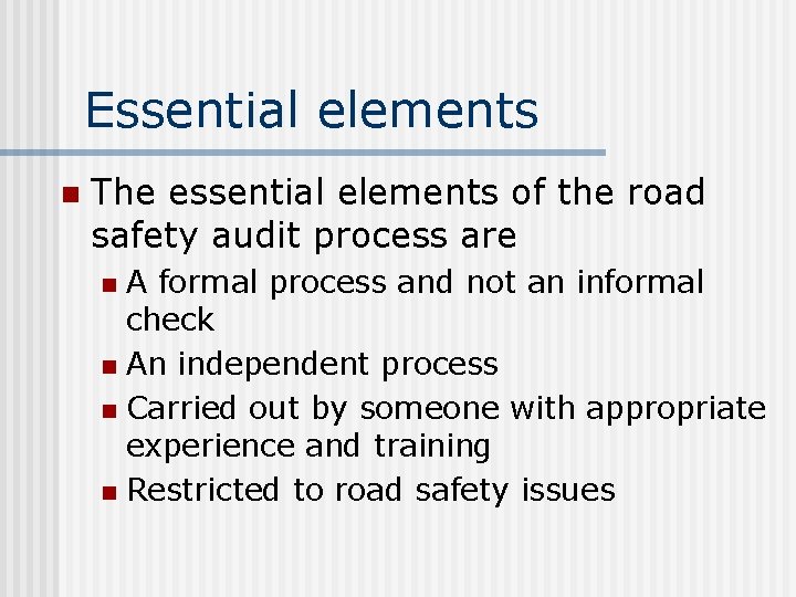 Essential elements n The essential elements of the road safety audit process are A