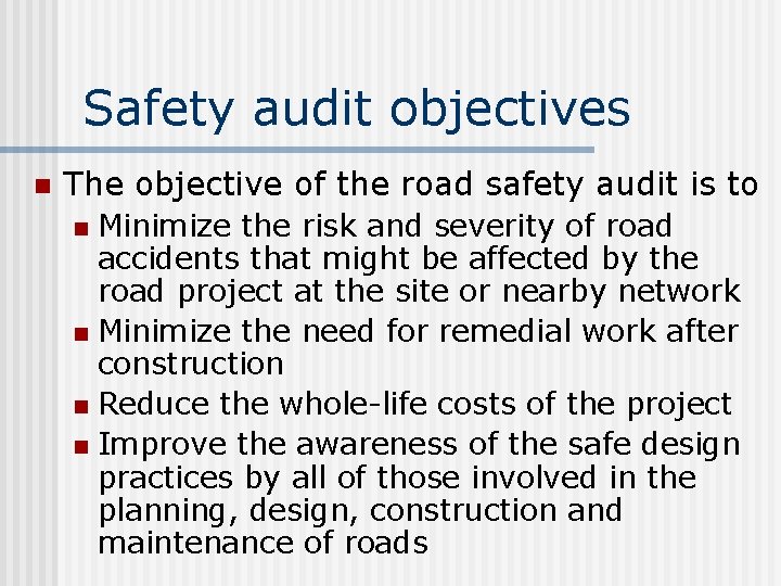 Safety audit objectives n The objective of the road safety audit is to Minimize