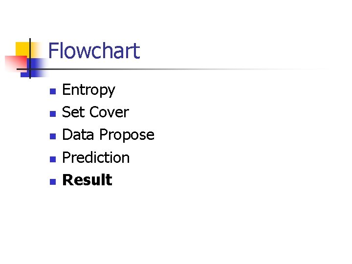 Flowchart n n n Entropy Set Cover Data Propose Prediction Result 