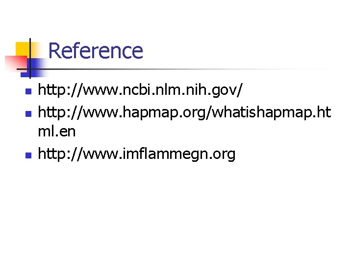 Reference n n n http: //www. ncbi. nlm. nih. gov/ http: //www. hapmap. org/whatishapmap.
