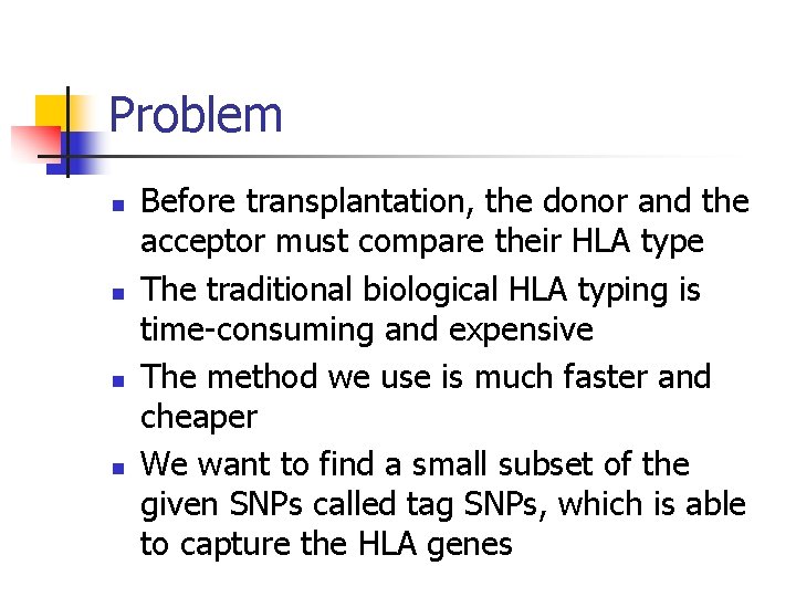 Problem n n Before transplantation, the donor and the acceptor must compare their HLA