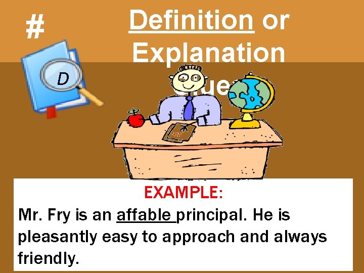 # 1 D Definition or Explanation Clues EXAMPLE: Mr. Fry is an affable principal.
