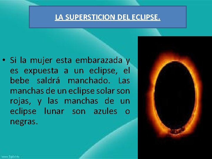 LA SUPERSTICION DEL ECLIPSE. • Si la mujer esta embarazada y es expuesta a