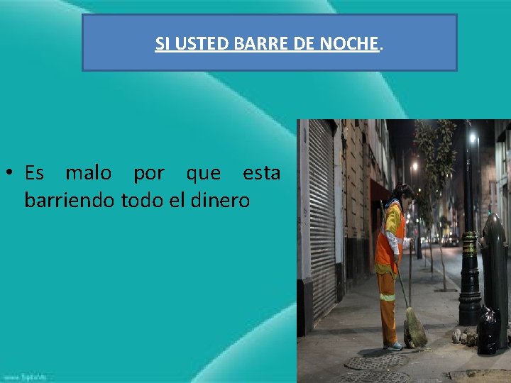 SI USTED BARRE DE NOCHE. • Es malo por que esta barriendo todo el