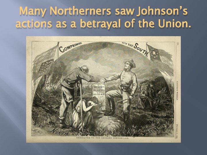 Many Northerners saw Johnson’s actions as a betrayal of the Union. 