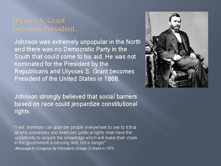 Ulysses S. Grant becomes President. Johnson was extremely unpopular in the North and there