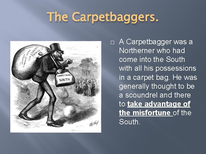 The Carpetbaggers. � A Carpetbagger was a Northerner who had come into the South
