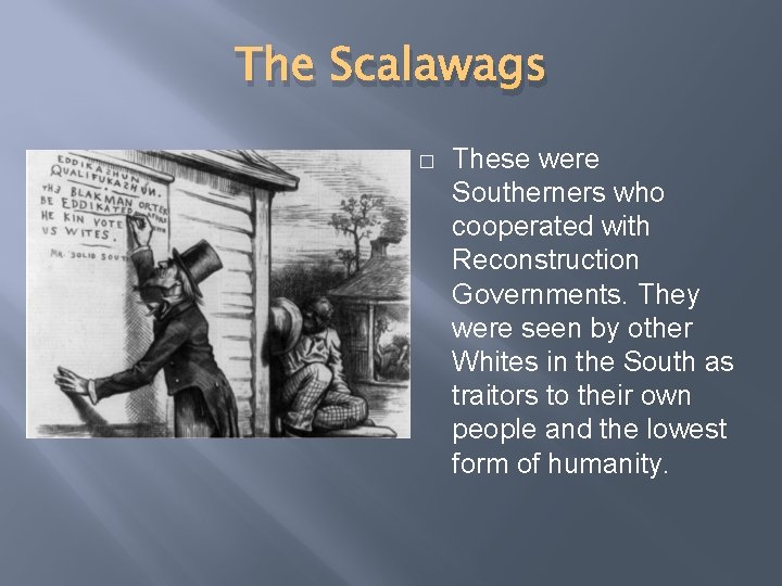 The Scalawags � These were Southerners who cooperated with Reconstruction Governments. They were seen