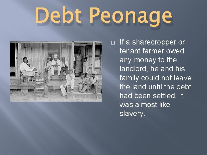 Debt Peonage � If a sharecropper or tenant farmer owed any money to the