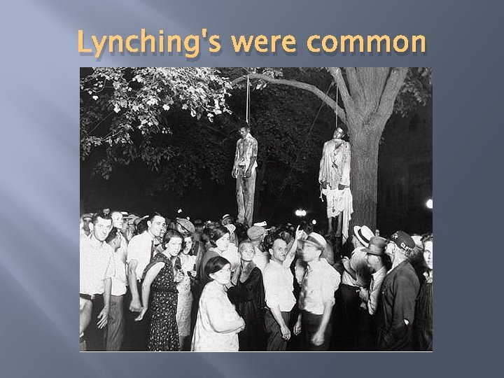 Lynching's were common 