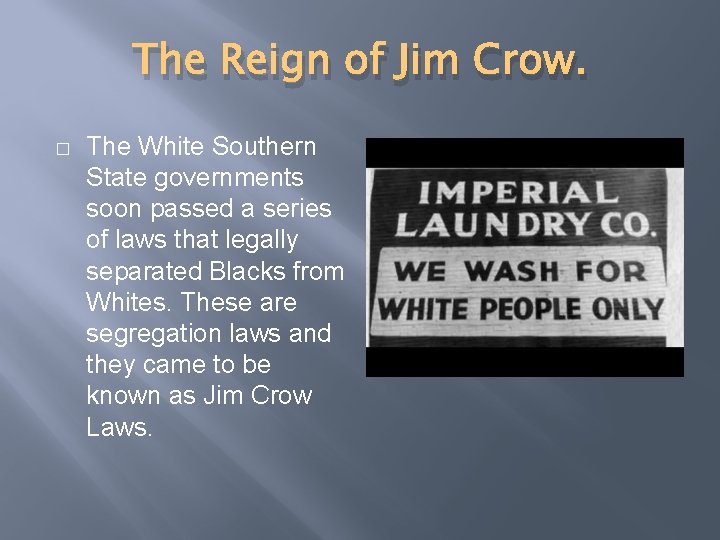 The Reign of Jim Crow. � The White Southern State governments soon passed a