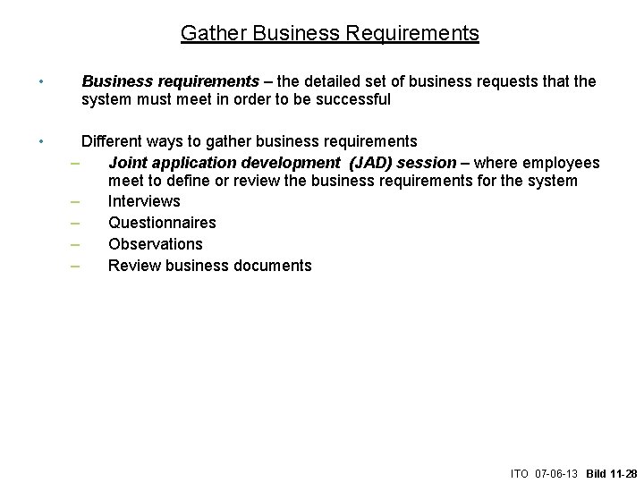 Gather Business Requirements • Business requirements – the detailed set of business requests that