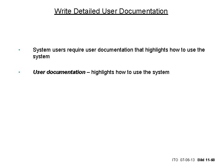 Write Detailed User Documentation • System users require user documentation that highlights how to
