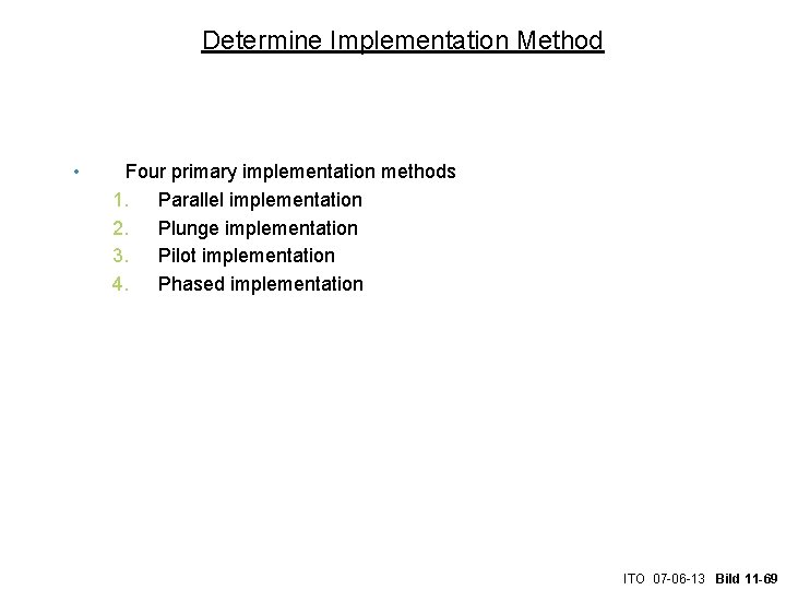 Determine Implementation Method • Four primary implementation methods 1. Parallel implementation 2. Plunge implementation