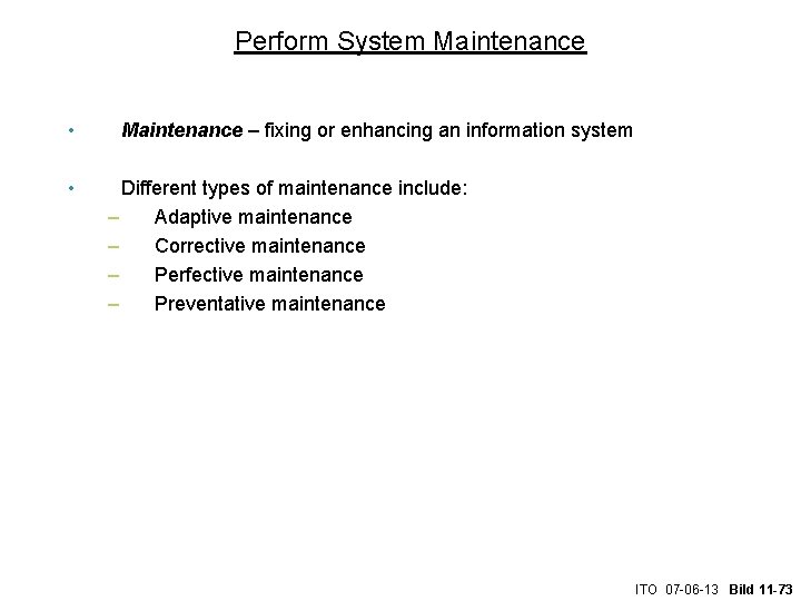 Perform System Maintenance • • Maintenance – fixing or enhancing an information system Different