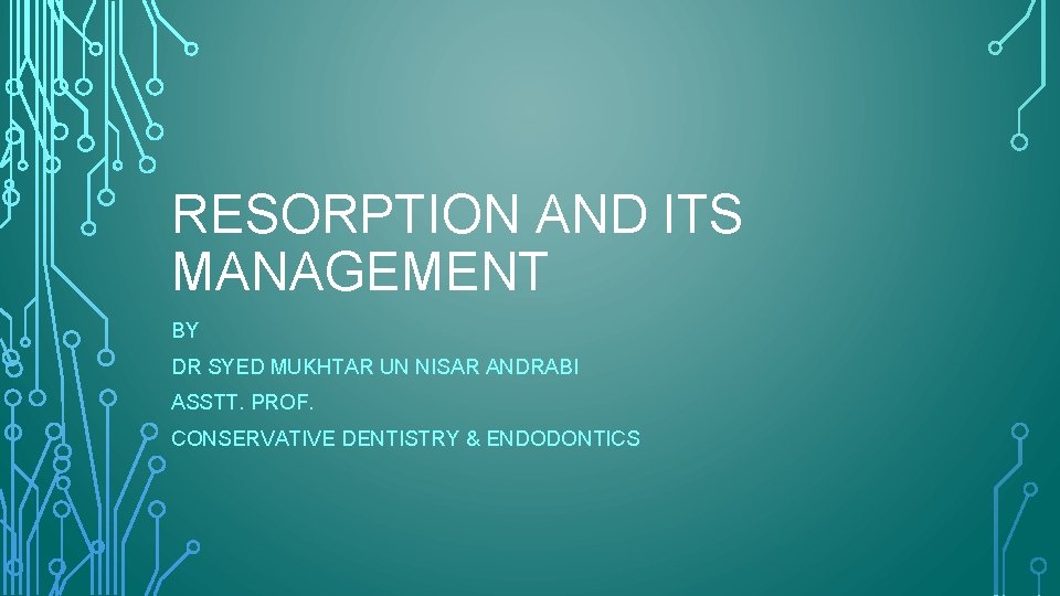 RESORPTION AND ITS MANAGEMENT BY DR SYED MUKHTAR UN NISAR ANDRABI ASSTT. PROF. CONSERVATIVE