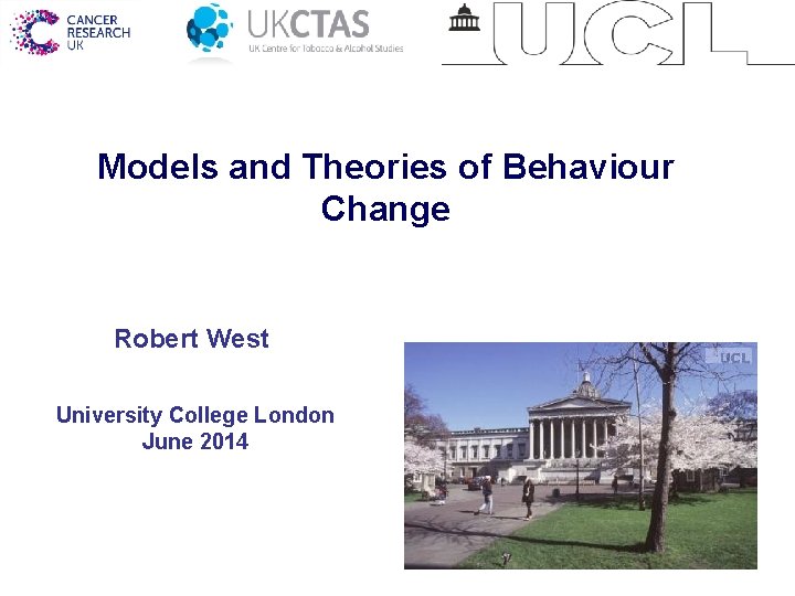 Models and Theories of Behaviour Change Robert West University College London June 2014 1