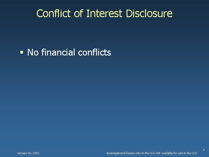 Conflict of Interest Disclosure § No financial conflicts 2 January 16, 2012 Investigational Device