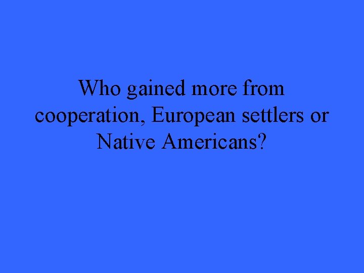 Who gained more from cooperation, European settlers or Native Americans? 