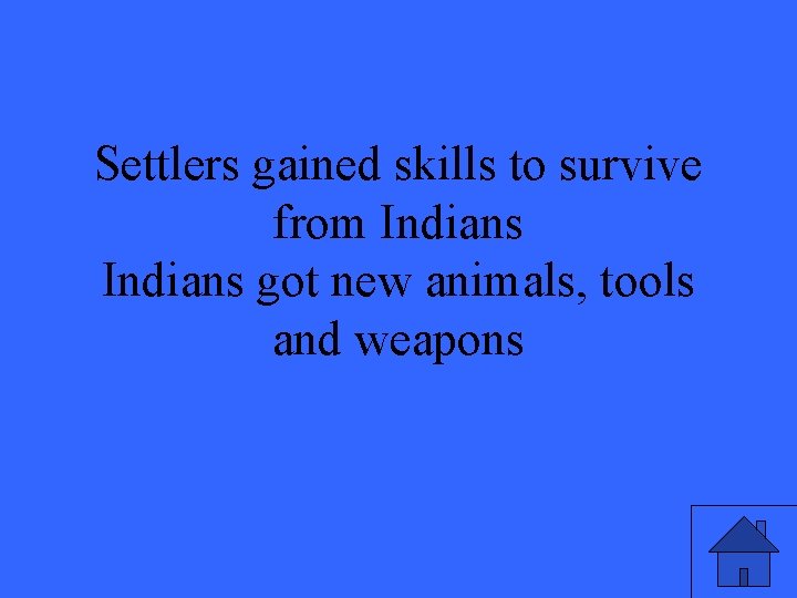 Settlers gained skills to survive from Indians got new animals, tools and weapons 
