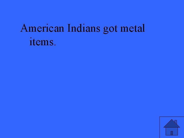 American Indians got metal items. 