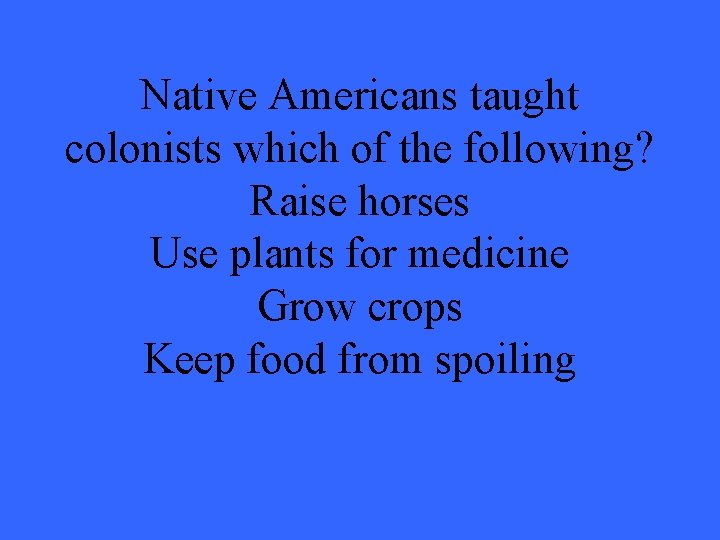 Native Americans taught colonists which of the following? Raise horses Use plants for medicine