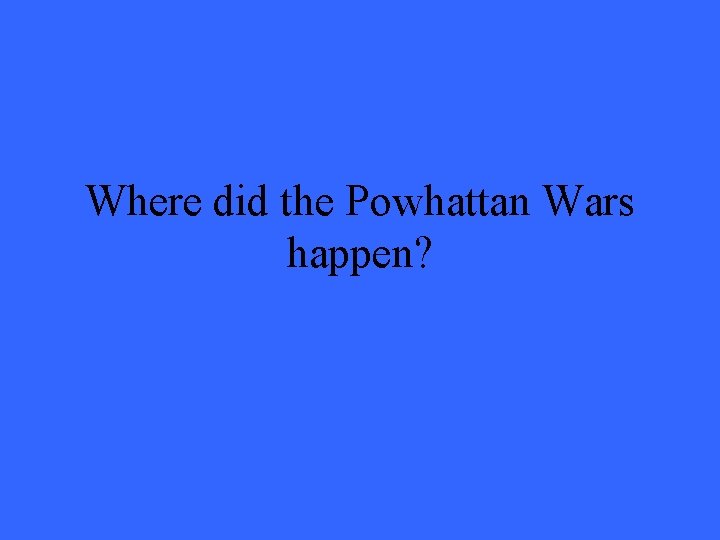 Where did the Powhattan Wars happen? 