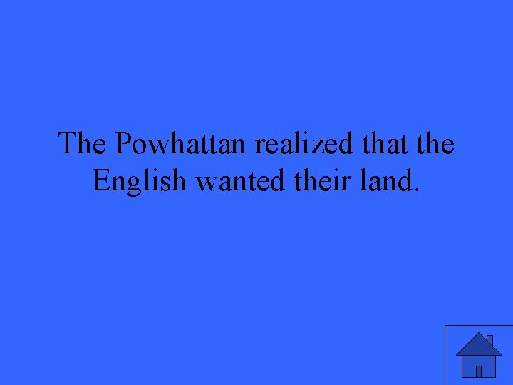 The Powhattan realized that the English wanted their land. 