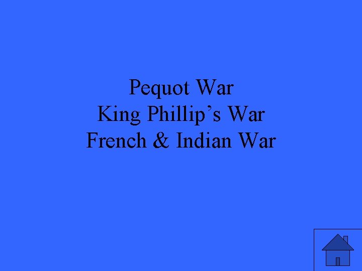 Pequot War King Phillip’s War French & Indian War 