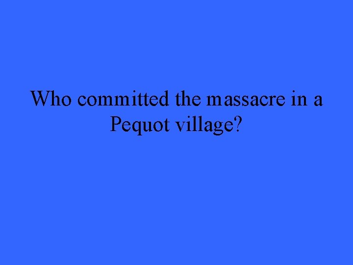 Who committed the massacre in a Pequot village? 