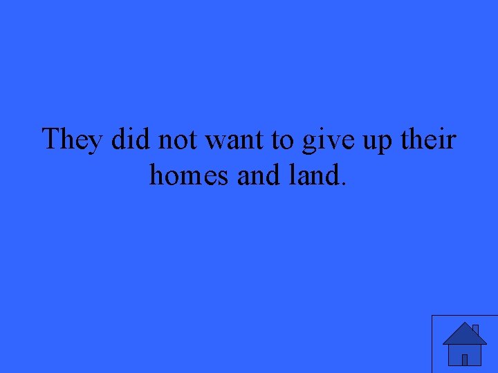 They did not want to give up their homes and land. 