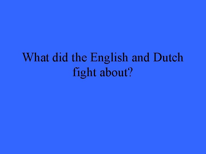 What did the English and Dutch fight about? 