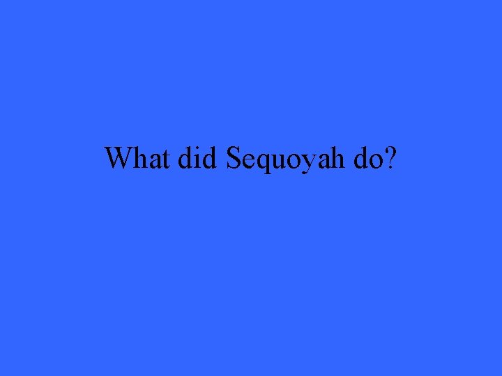 What did Sequoyah do? 