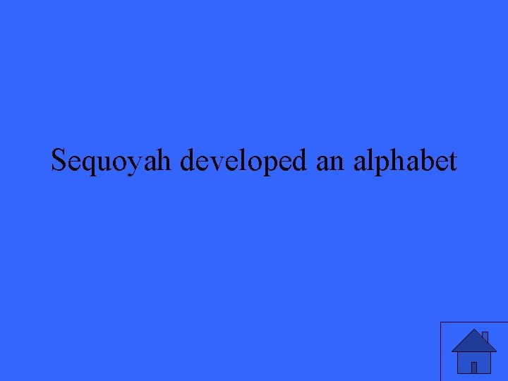 Sequoyah developed an alphabet 