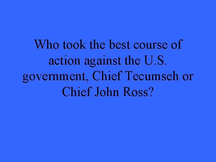 Who took the best course of action against the U. S. government, Chief Tecumseh