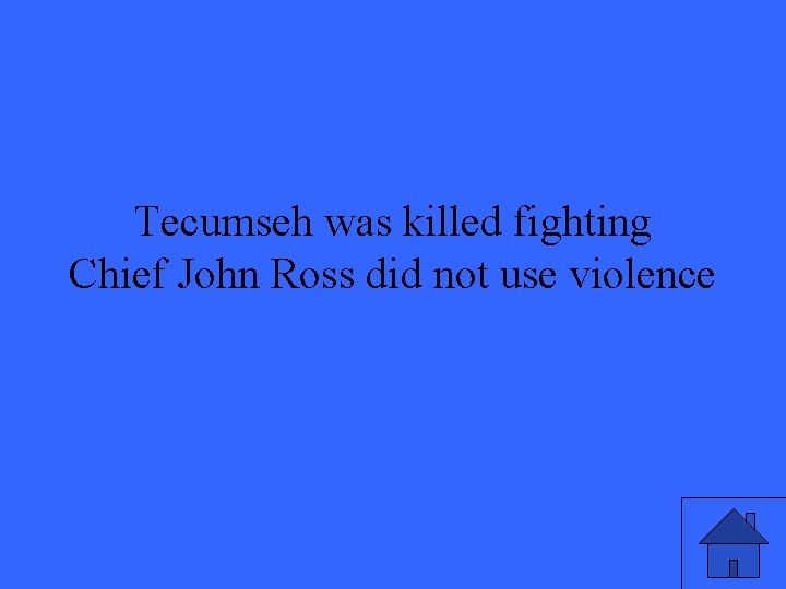 Tecumseh was killed fighting Chief John Ross did not use violence 