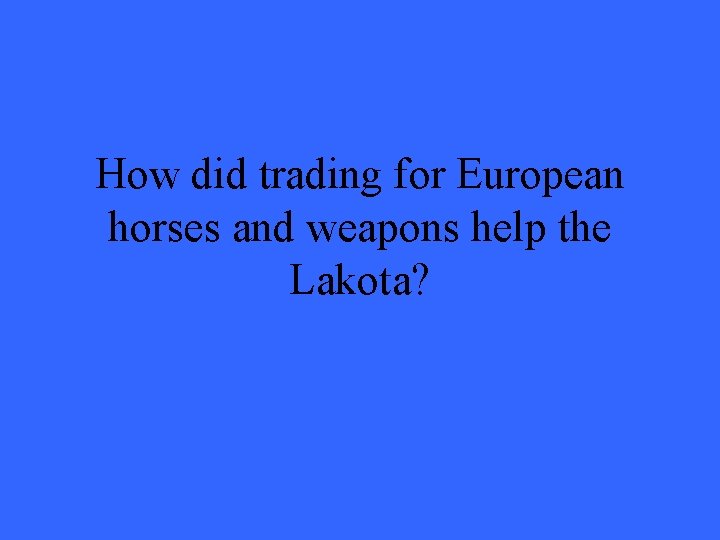 How did trading for European horses and weapons help the Lakota? 