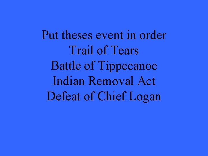Put theses event in order Trail of Tears Battle of Tippecanoe Indian Removal Act