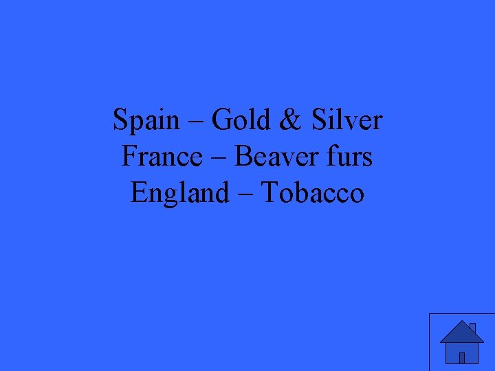 Spain – Gold & Silver France – Beaver furs England – Tobacco 