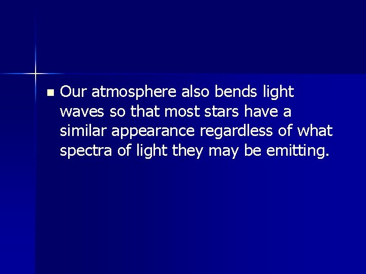 n Our atmosphere also bends light waves so that most stars have a similar