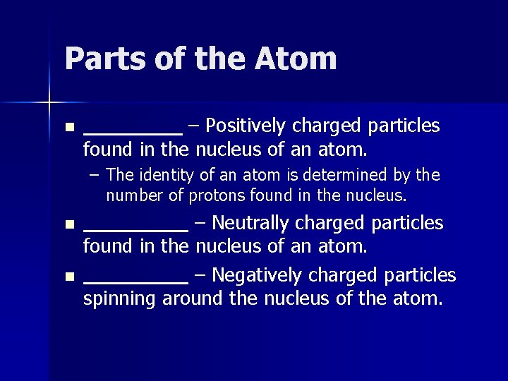 Parts of the Atom n – Positively charged particles found in the nucleus of