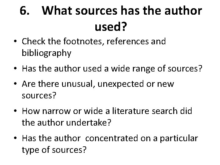 6. What sources has the author used? • Check the footnotes, references and bibliography