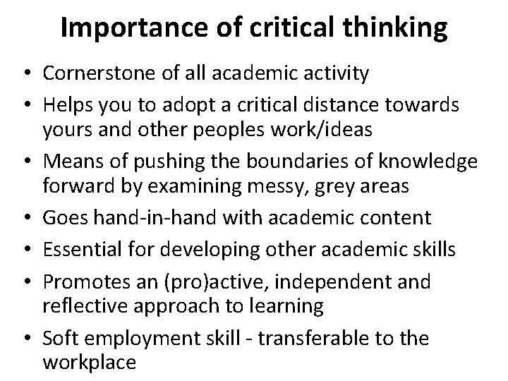 Importance of critical thinking • Cornerstone of all academic activity • Helps you to