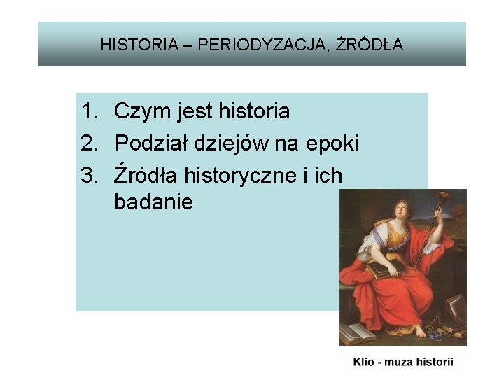 HISTORIA – PERIODYZACJA, ŹRÓDŁA 1. Czym jest historia 2. Podział dziejów na epoki 3.