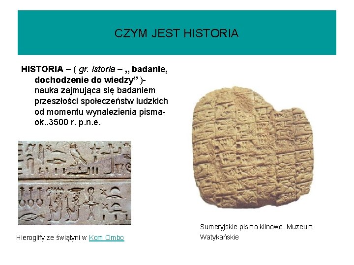 CZYM JEST HISTORIA – ( gr. istoria – „ badanie, dochodzenie do wiedzy” )nauka