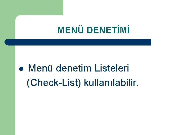 MENÜ DENETİMİ l Menü denetim Listeleri (Check-List) kullanılabilir. 