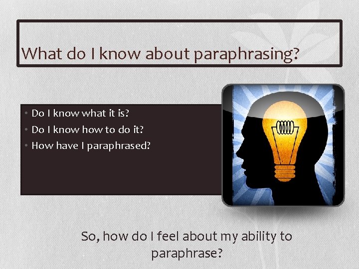 What do I know about paraphrasing? • Do I know what it is? •