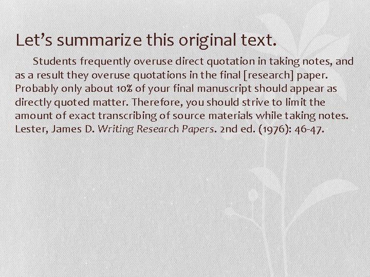 Let’s summarize this original text. Students frequently overuse direct quotation in taking notes, and