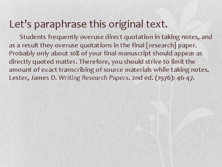 Let’s paraphrase this original text. Students frequently overuse direct quotation in taking notes, and