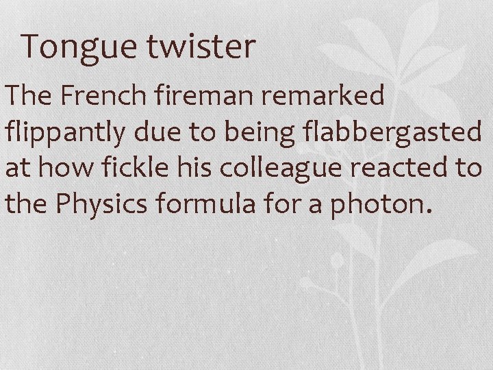 Tongue twister The French fireman remarked flippantly due to being flabbergasted at how fickle